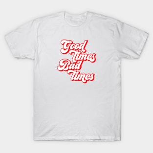 good times bad times T-Shirt